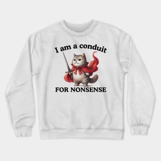 I Am A Conduit For Nonsense Funny Cat Kitten Cat Mom Saying Crewneck Sweatshirt